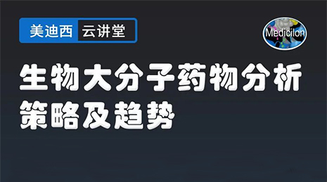 【云講堂】生物大分子藥物分析策略及趨勢(shì)