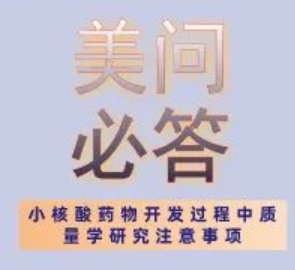 美問(wèn)必答 | 關(guān)于小核酸藥物開發(fā)過(guò)程中質(zhì)量學(xué)研究注意事項(xiàng)